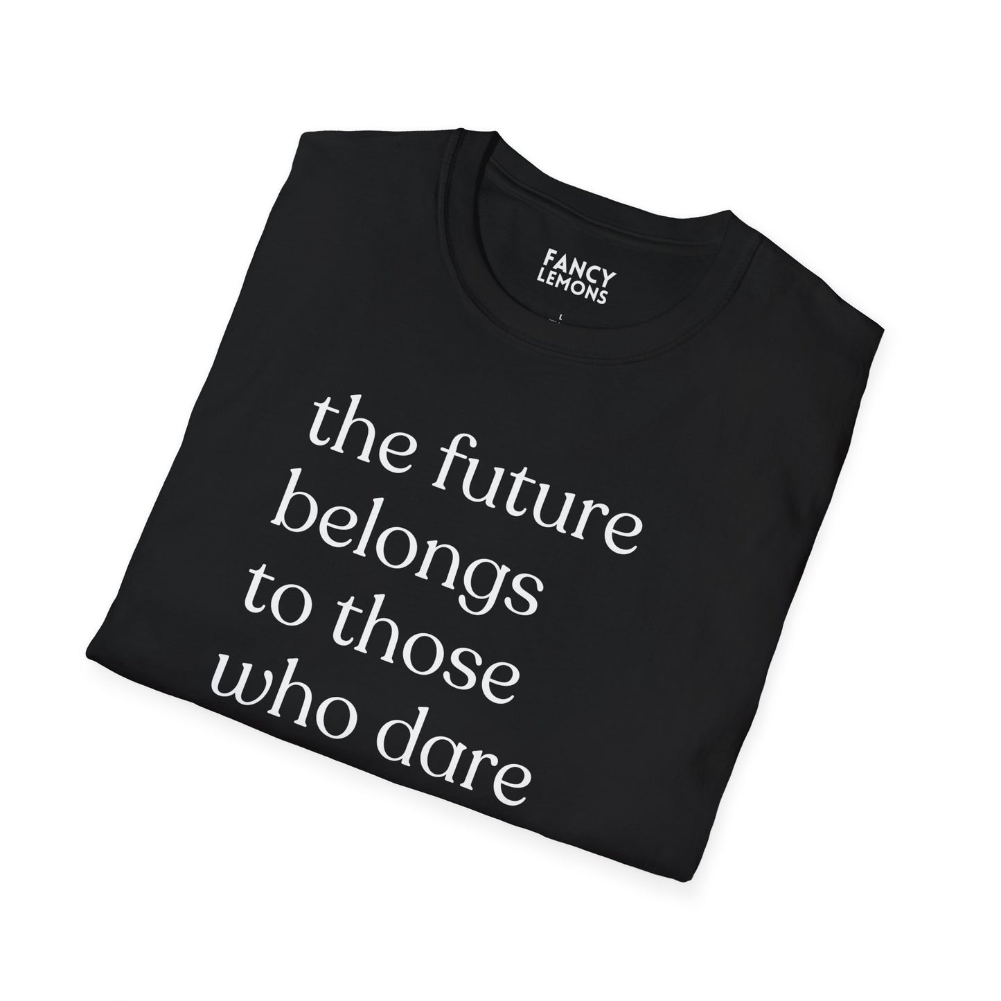 Empower Your Future: 'The Future Belongs to Those Who Dare to Shape It' Unisex Softstyle T-Shirt