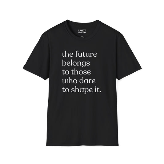 Empower Your Future: 'The Future Belongs to Those Who Dare to Shape It' Unisex Softstyle T-Shirt